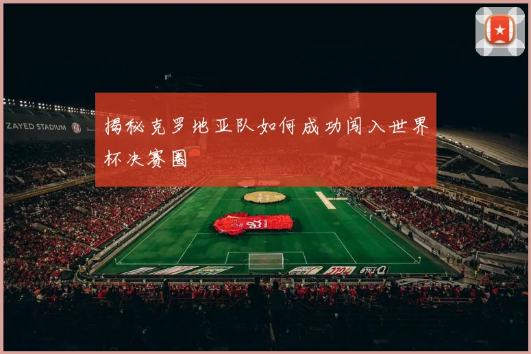 揭秘克罗地亚队如何成功闯入世界杯决赛圈