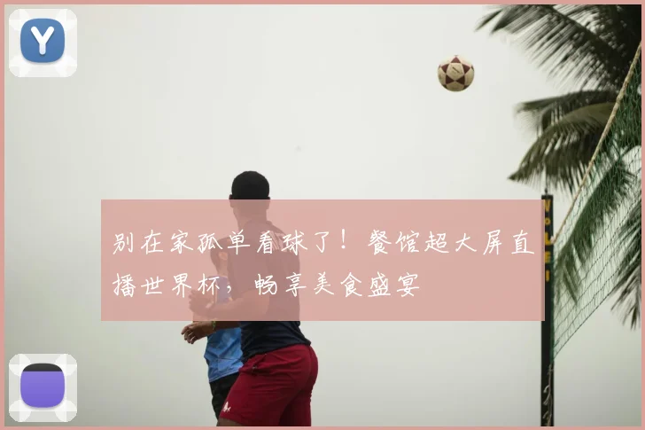 别在家孤单看球了!餐馆超大屏直播世界杯,畅享美食盛宴