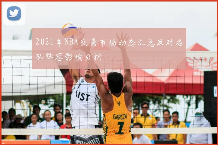 2021年NBA交易市场动态汇总及对各队阵容影响分析