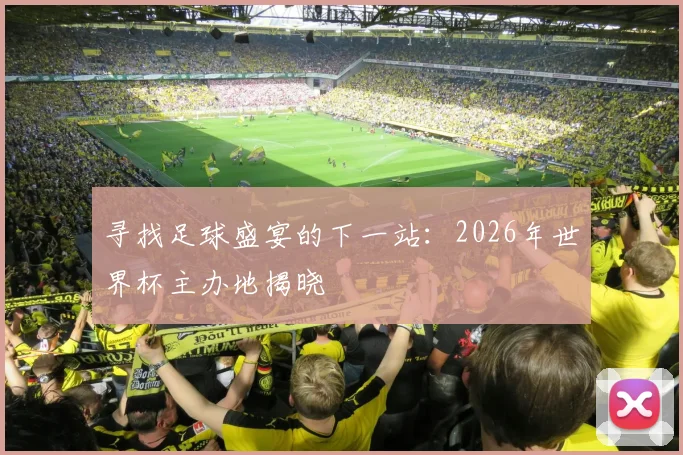 寻找足球盛宴的下一站：2026年世界杯主办地揭晓