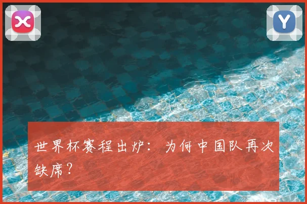 世界杯赛程出炉：为何中国队再次缺席？