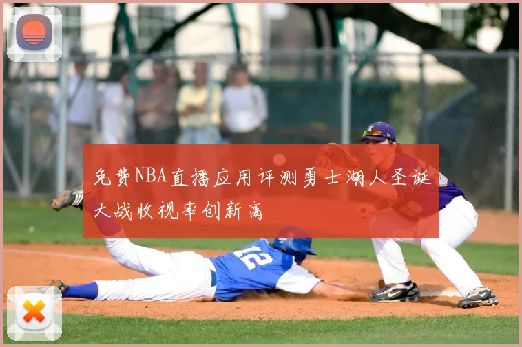 免费NBA直播应用评测勇士湖人圣诞大战收视率创新高