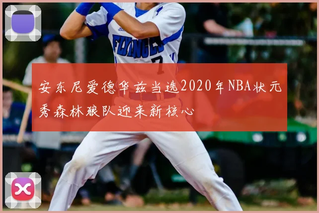 安东尼爱德华兹当选2020年NBA状元秀森林狼队迎来新核心