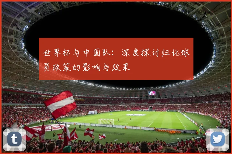 世界杯与中国队：深度探讨归化球员政策的影响与效果
