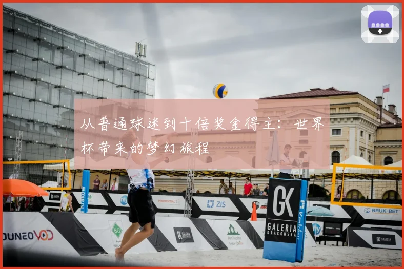 从普通球迷到十倍奖金得主：世界杯带来的梦幻旅程