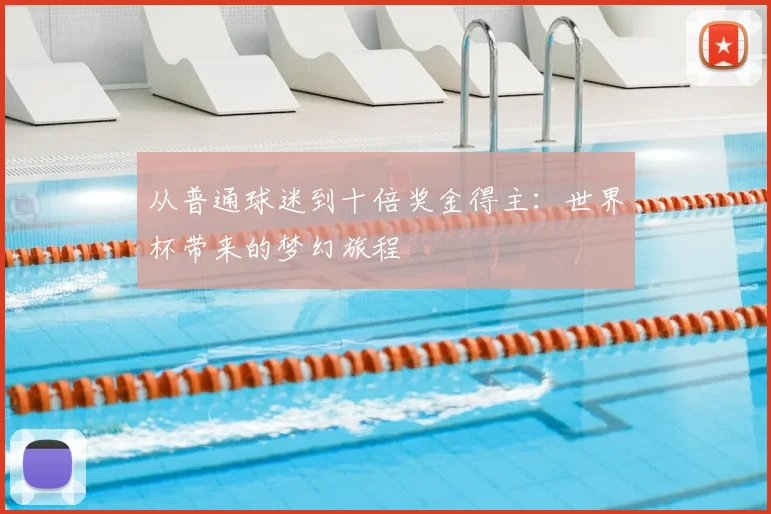 从普通球迷到十倍奖金得主：世界杯带来的梦幻旅程
